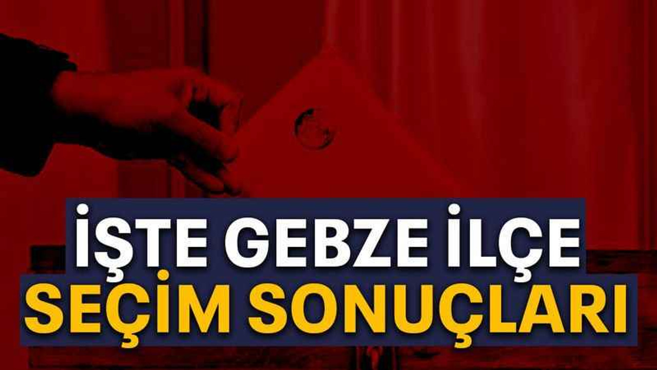 İşte Gebze ilçe seçim sonuçları